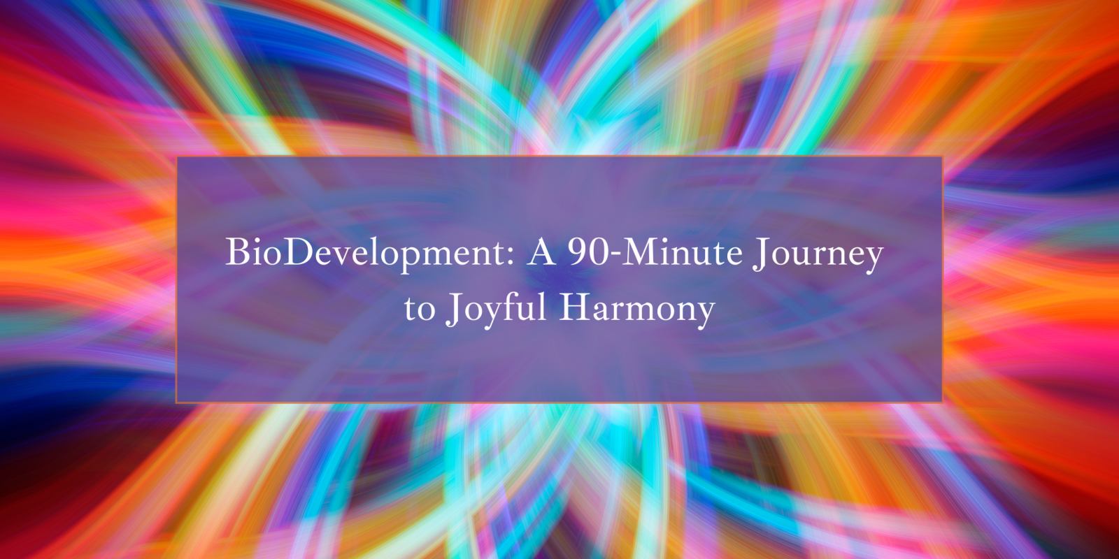 In-Person Free Event.  BioDevelopment Workshop: Joyful Healing Through Presence